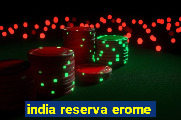 india reserva erome